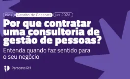 Por que contratar uma consultoria de gestão de pessoas? Entenda quando faz sentido para o seu negócio