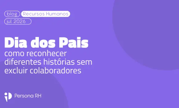 O Dia dos Pais na empresa: como reconhecer diferentes histórias sem excluir colaboradores